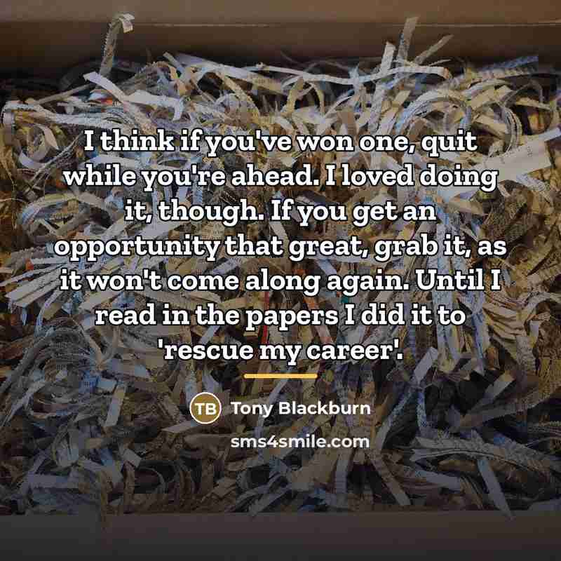 “I think if you've won one, quit while you're ahead.…” quote by Tony Blackburn