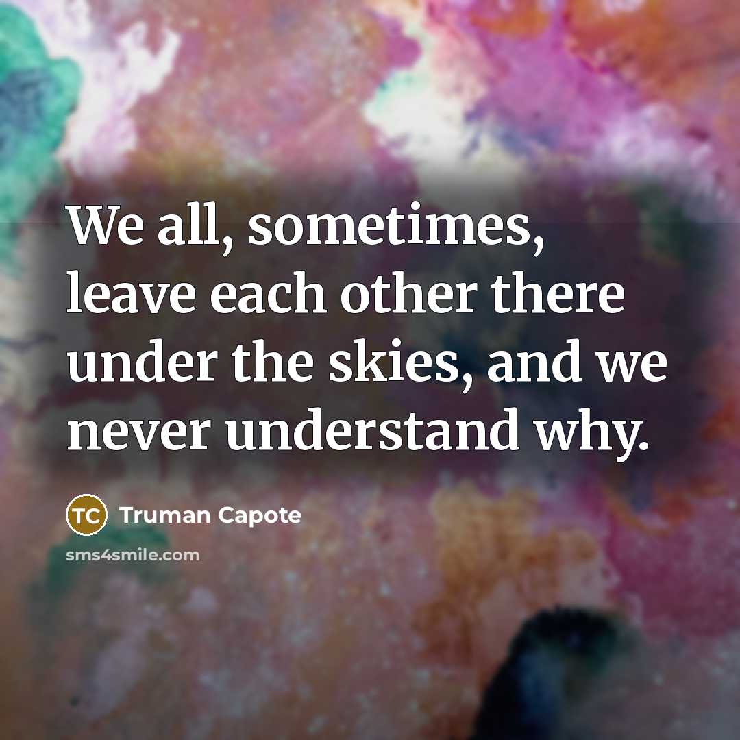“We all, sometimes, leave each other there under the skies,…” quote by Truman Capote
