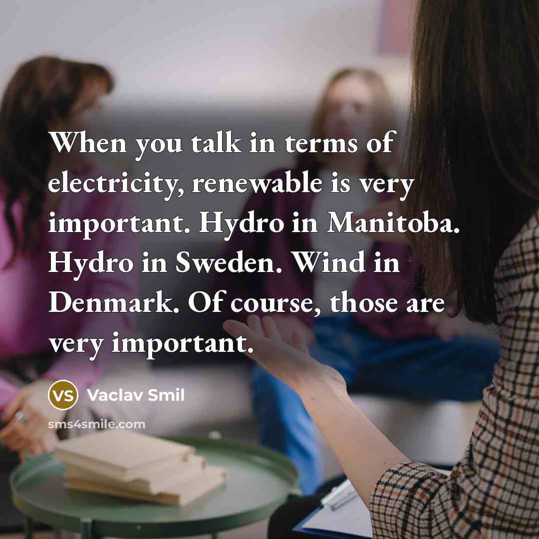 “When you talk in terms of electricity, renewable is very…” quote by Vaclav Smil