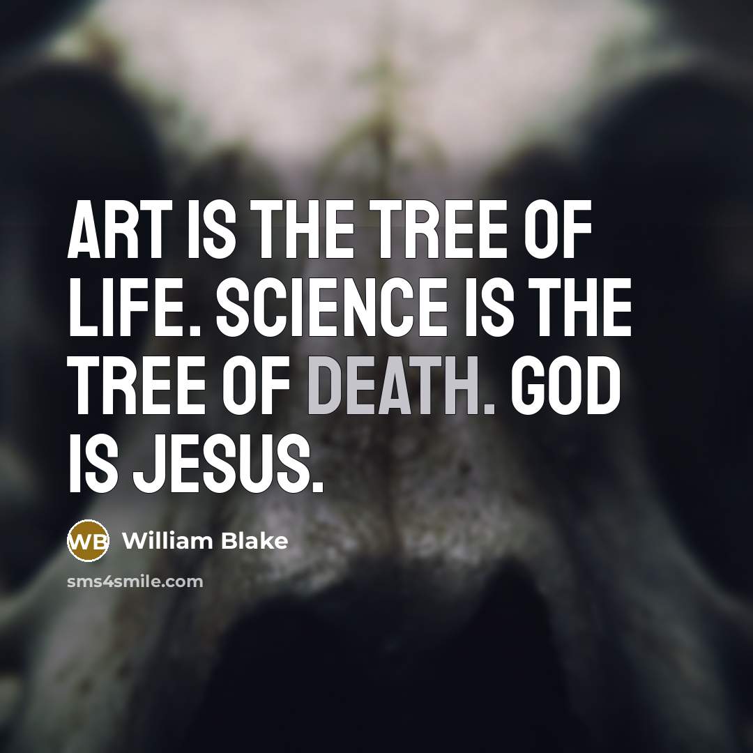 “Art is the tree of life. Science is the tree…” quote by William Blake