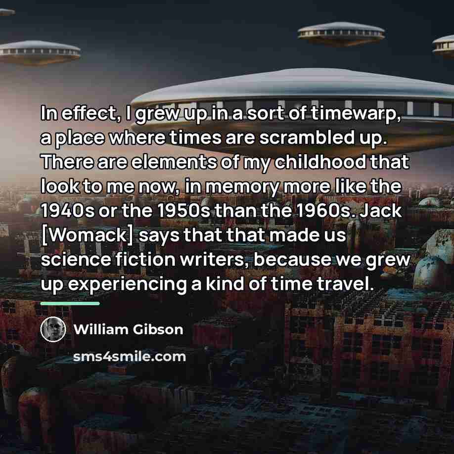 “In effect, I grew up in a sort of timewarp,…” quote by William Gibson