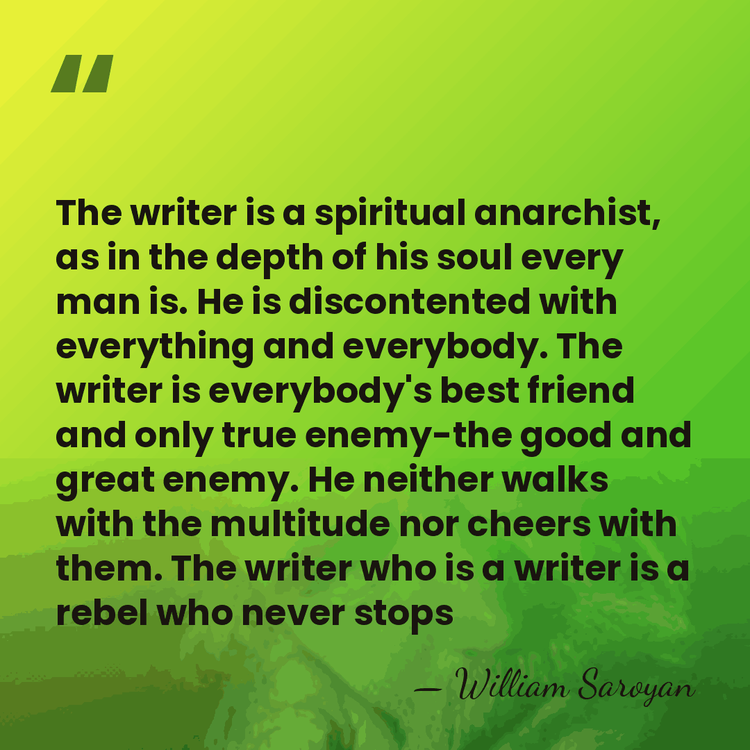 The writer is a spiritual anarchist, as in the depth of his&hellip; - William Saroyan