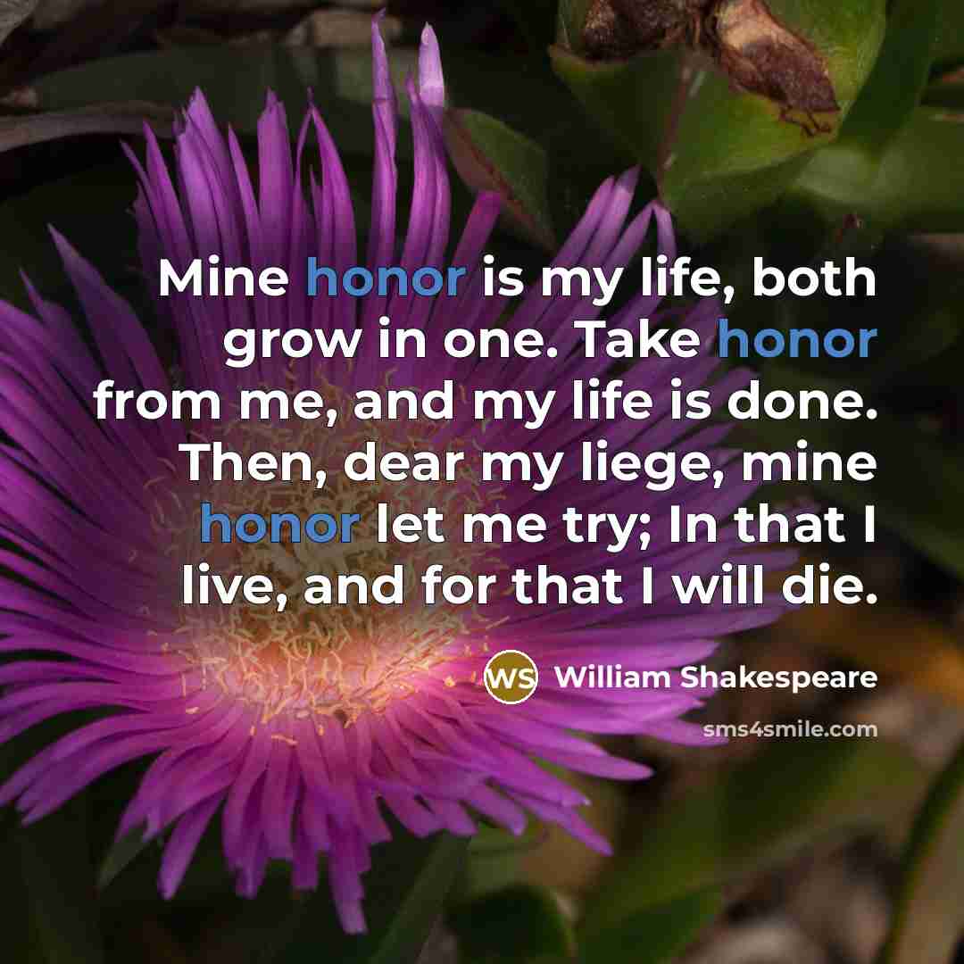 “Mine honor is my life, both grow in one. Take…” quote by William Shakespeare