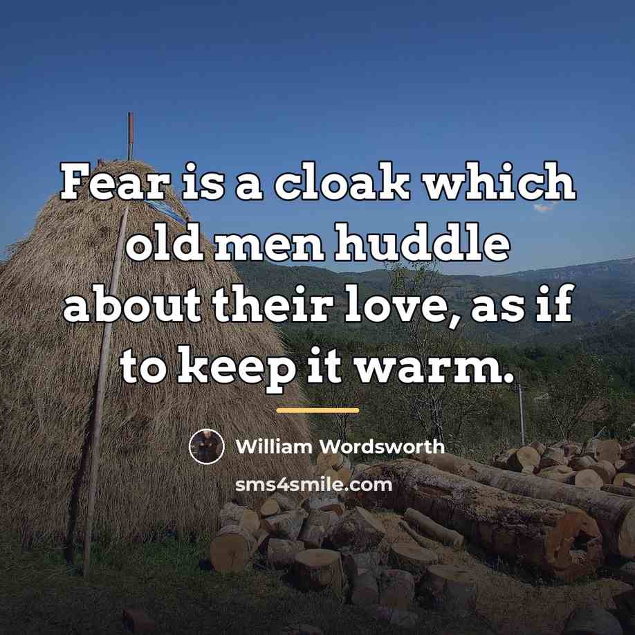 “Fear is a cloak which old men huddle about their…” quote by William Wordsworth