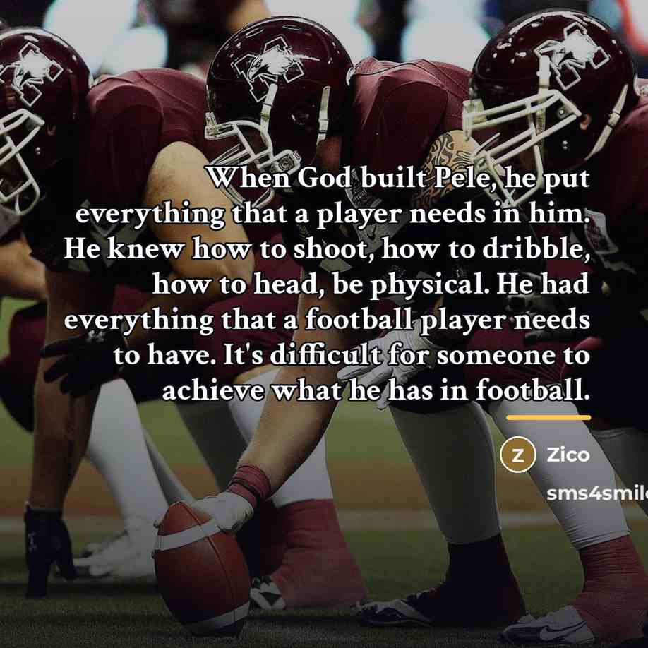 “When God built Pele, he put everything that a player…” quote by Zico