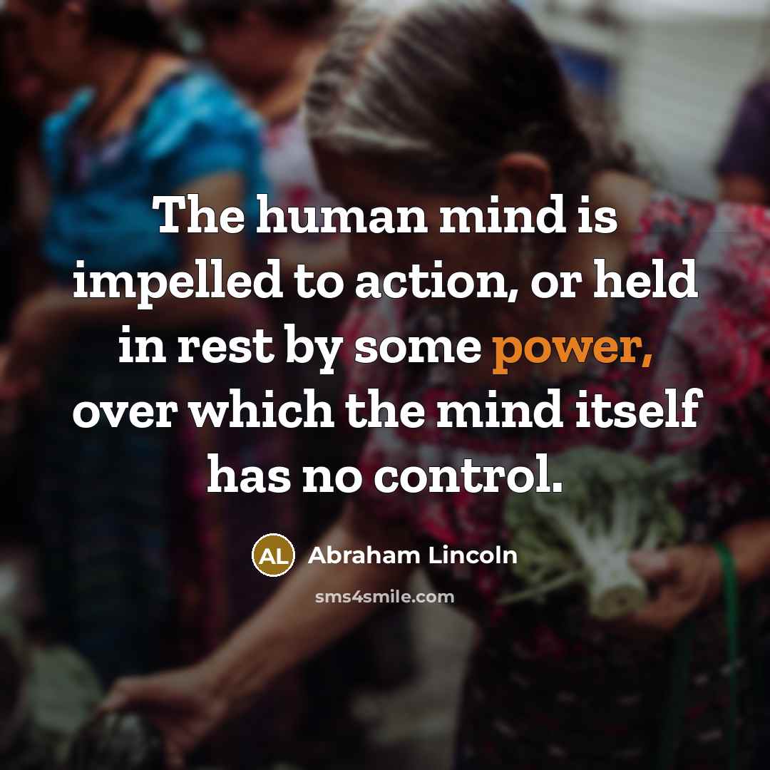 “The human mind is impelled to action, or held in…” quote by Abraham Lincoln