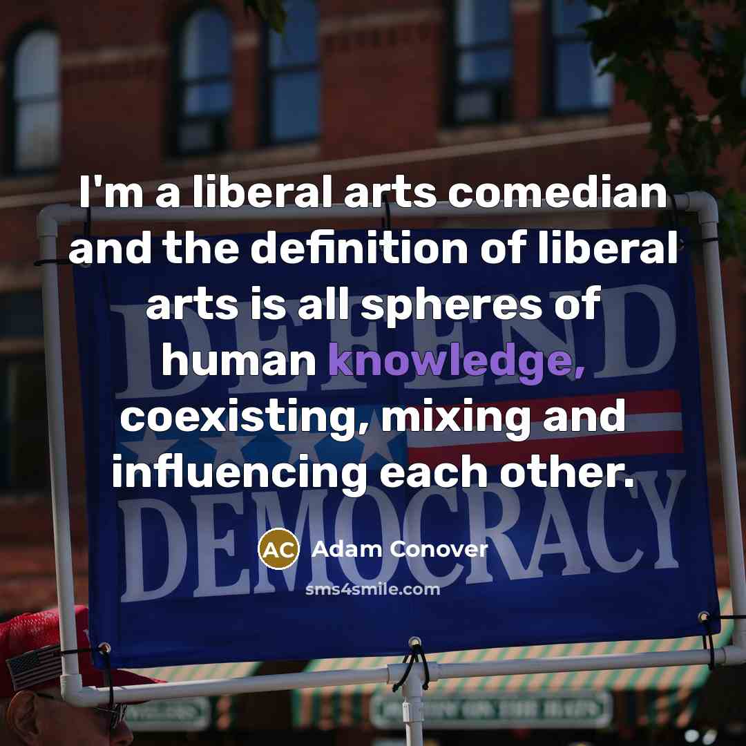 “I'm a liberal arts comedian and the definition of liberal…” quote by Adam Conover