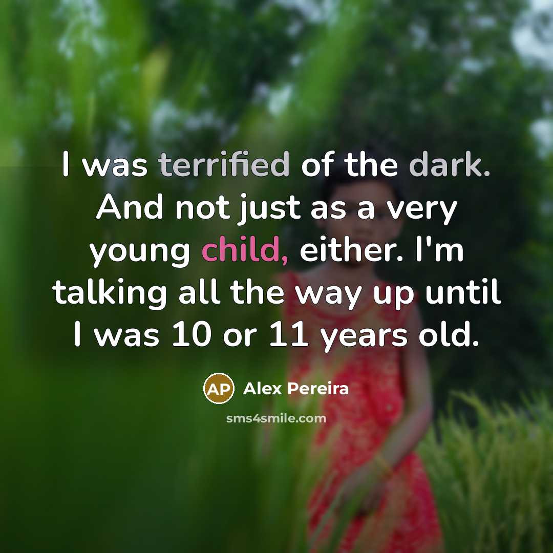 “I was terrified of the dark. And not just as…” quote by Alex Pereira