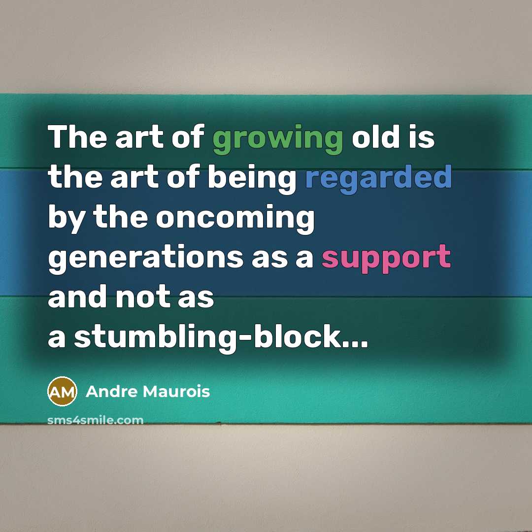 “The art of growing old is the art of being…” quote by Andre Maurois