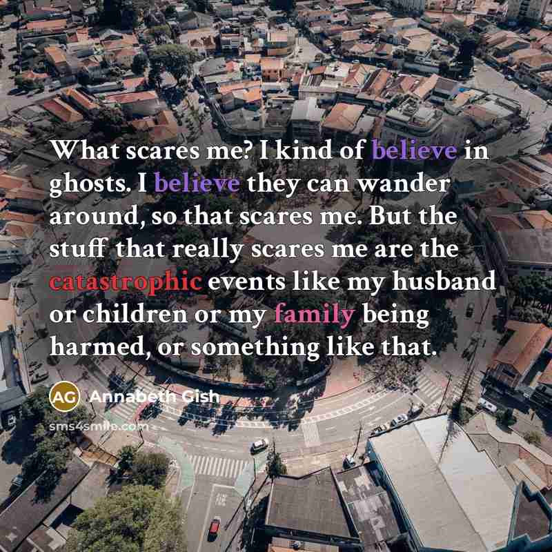 “What scares me? I kind of believe in ghosts. I…” quote by Annabeth Gish