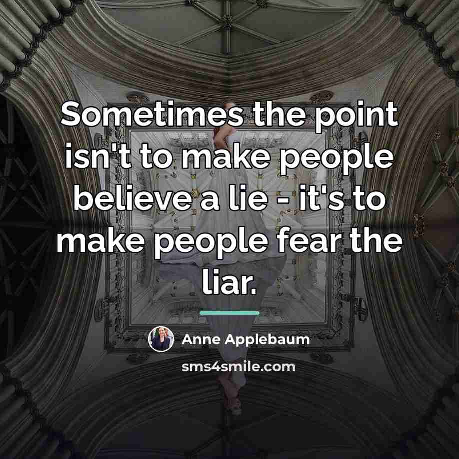 “Sometimes the point isn't to make people believe a lie…” quote by Anne Applebaum