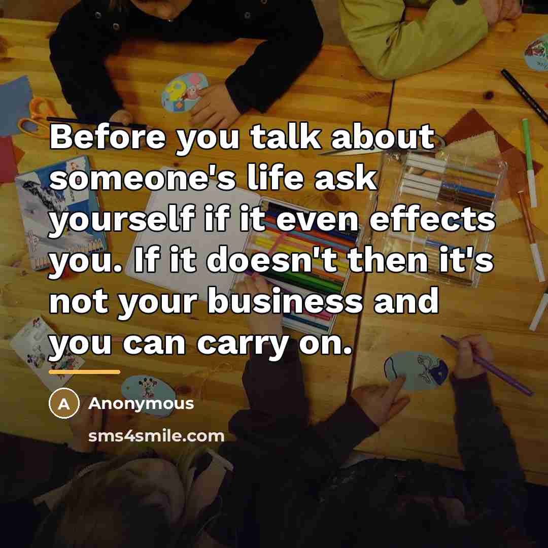 “Before you talk about someone's life ask yourself if it…” quote by Anonymous
