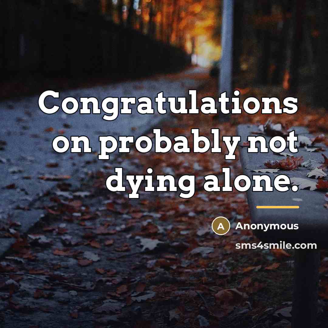 “Congratulations on probably not dying alone.…” quote by Anonymous
