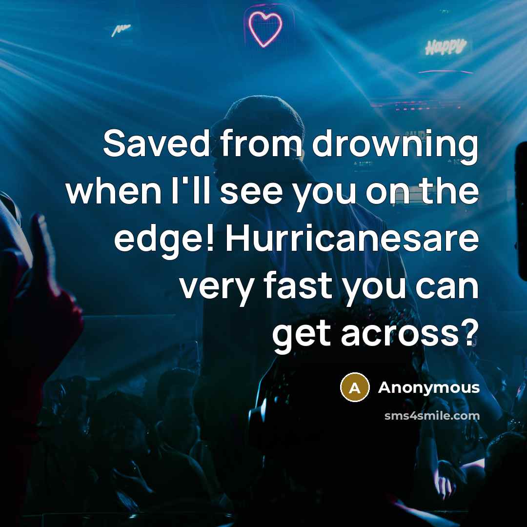 “Saved from drowning when I'll see you on the edge! Hurricanesare very fast you can get across?” quote by Anonymous