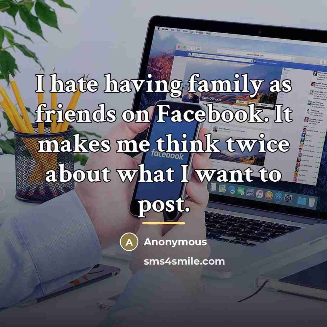 “I hate having family as friends on Facebook. It makes…” quote by Anonymous
