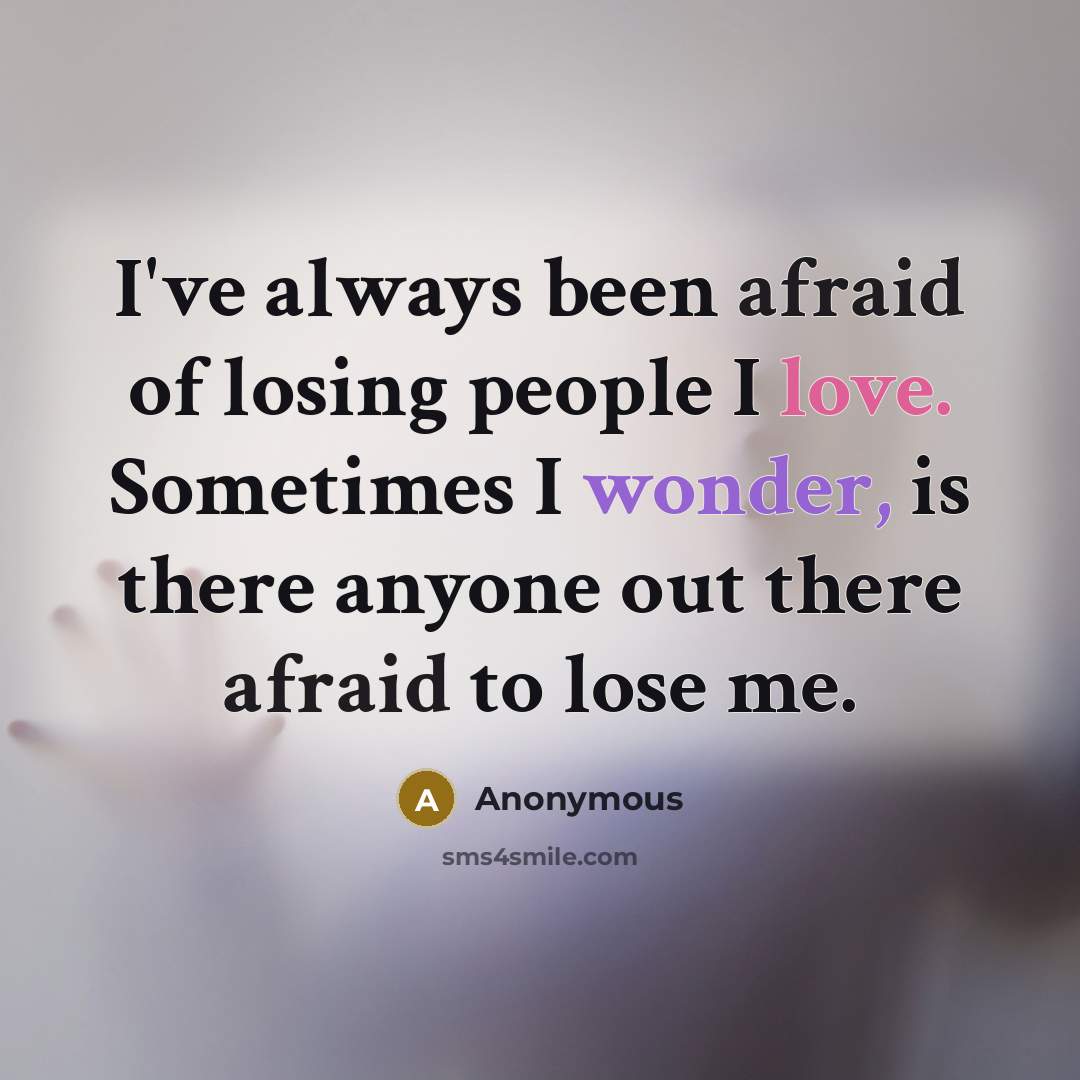 “I've always been afraid of losing people I love. Sometimes…” quote by Anonymous