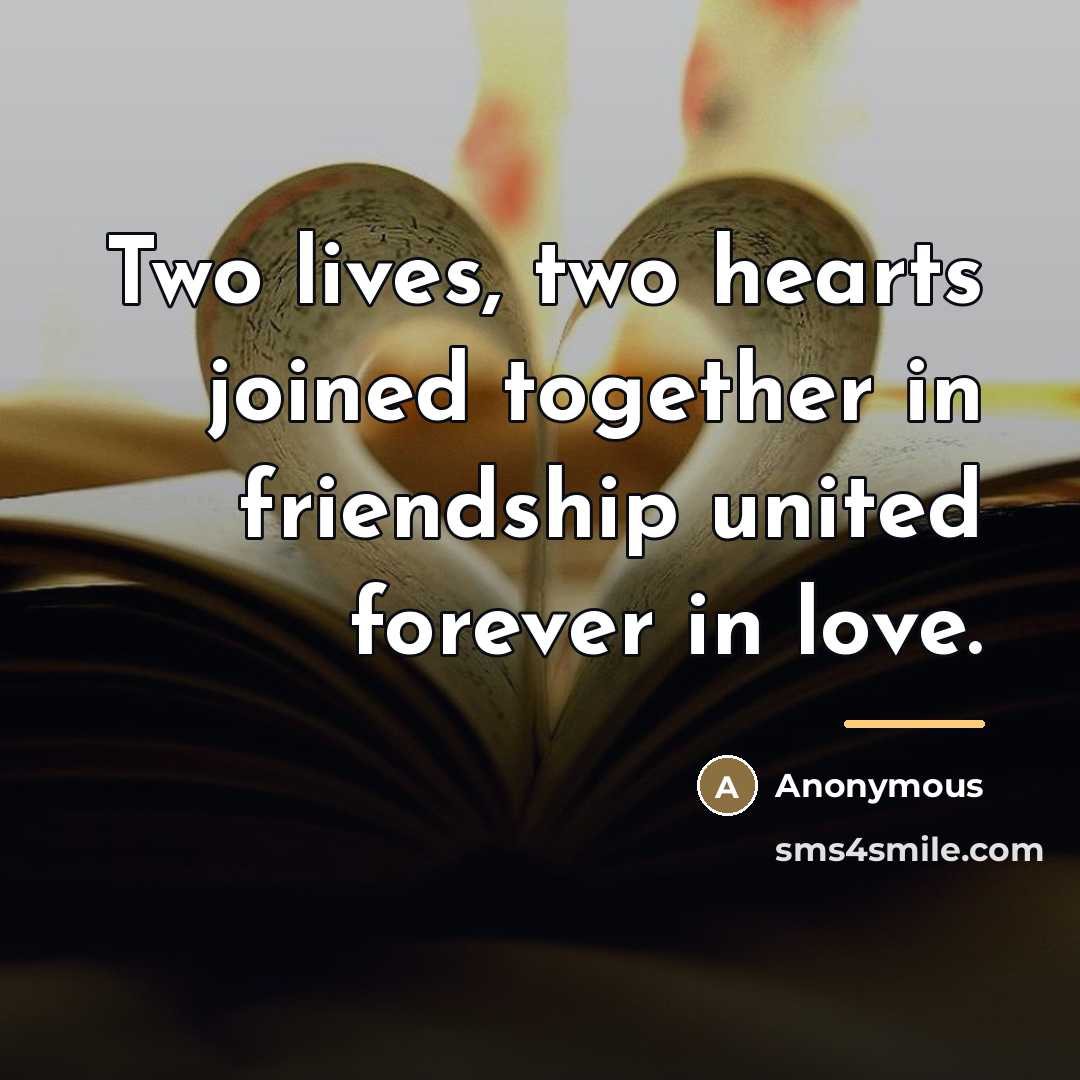 “Two lives, two hearts joined together in friendship united forever…” quote by Anonymous