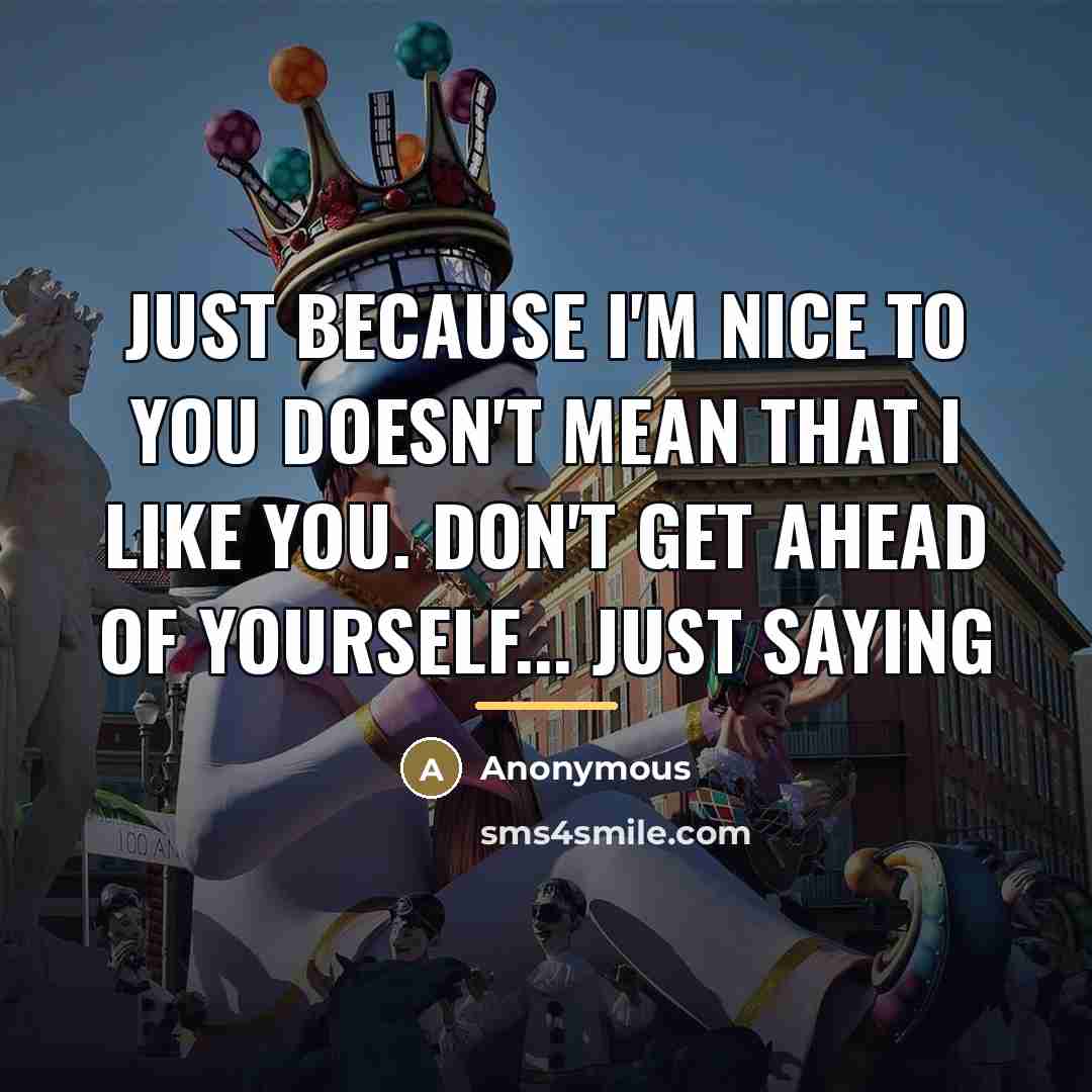 “Just because I'm nice to you doesn't mean that I…” quote by Anonymous