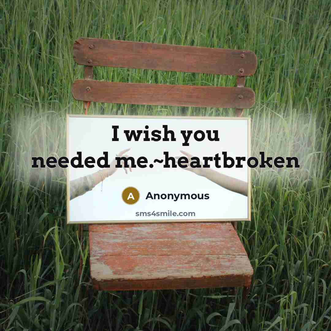 “I wish you needed me.~heartbroken” quote by Anonymous