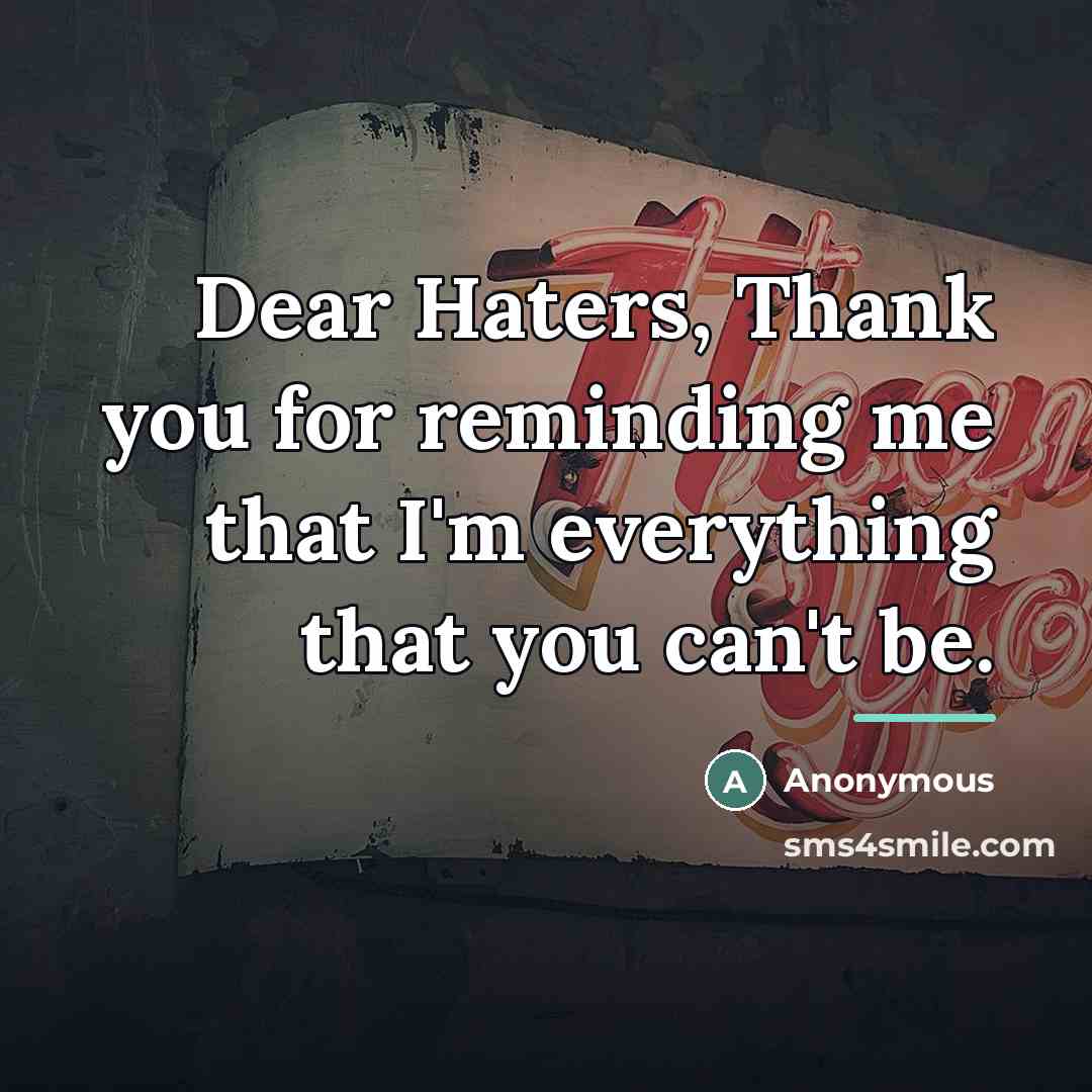 “Dear Haters, Thank you for reminding me that I'm everything…” quote by Anonymous