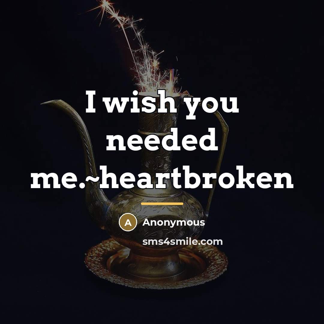 “I wish you needed me.~heartbroken…” quote by Anonymous