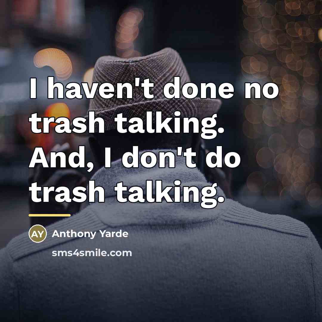 “I haven't done no trash talking. And, I don't do…” quote by Anthony Yarde