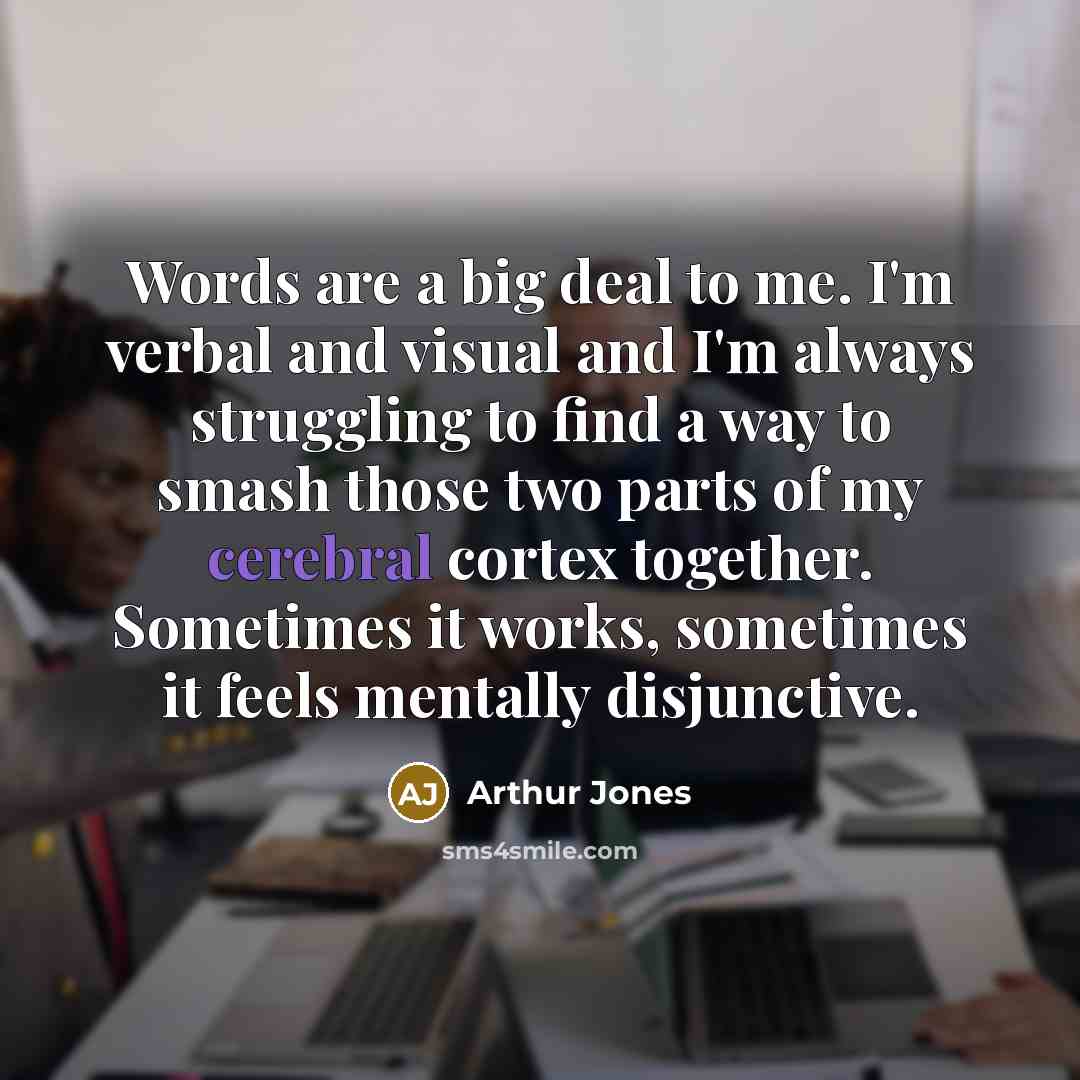 “Words are a big deal to me. I'm verbal and…” quote by Arthur Jones