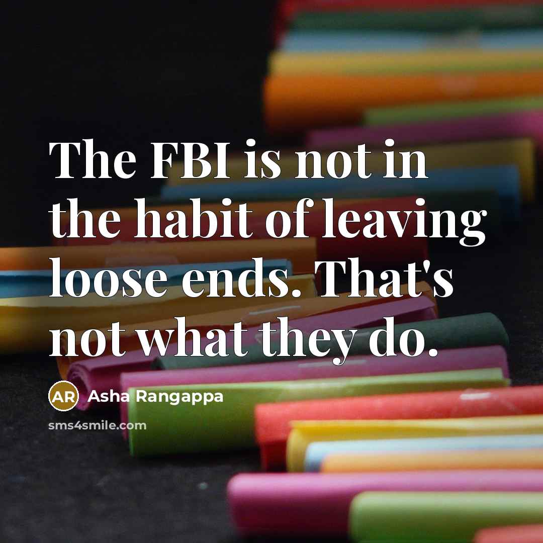 “The FBI is not in the habit of leaving loose…” quote by Asha Rangappa
