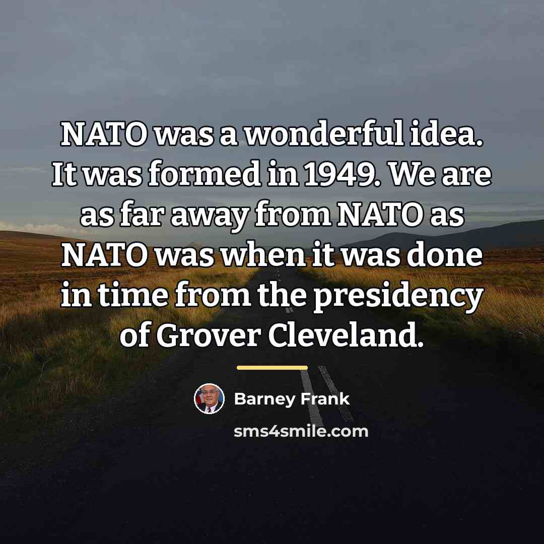 “NATO was a wonderful idea. It was formed in 1949.…” quote by Barney Frank