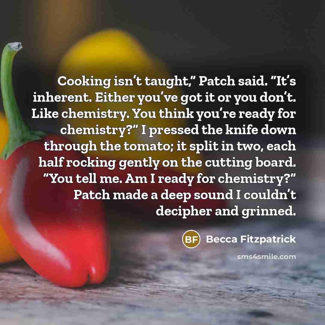 “Cooking isn’t taught,” Patch said. “It’s inherent. Either you’ve got…” quote by Becca Fitzpatrick