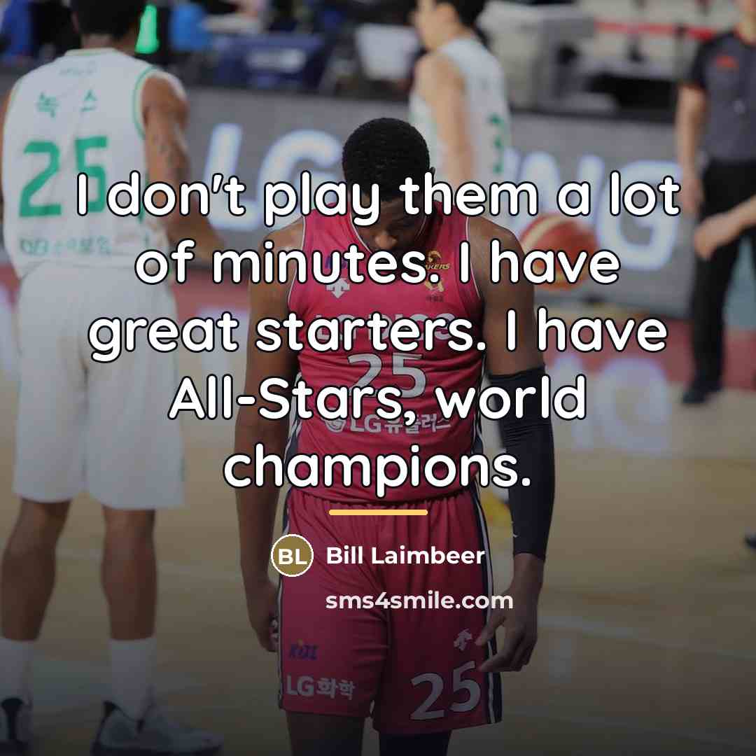 “I don't play them a lot of minutes. I have…” quote by Bill Laimbeer