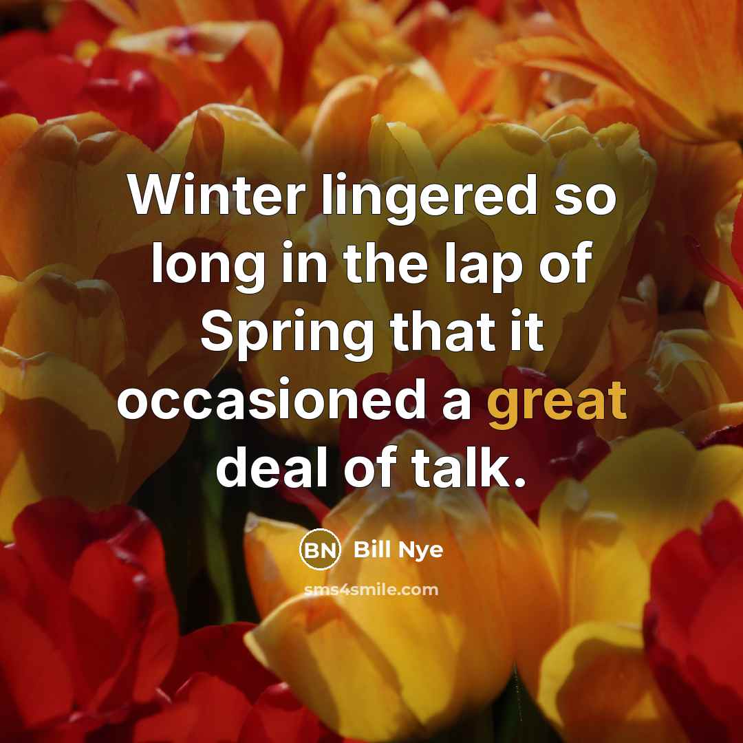 “Winter lingered so long in the lap of Spring that…” quote by Bill Nye