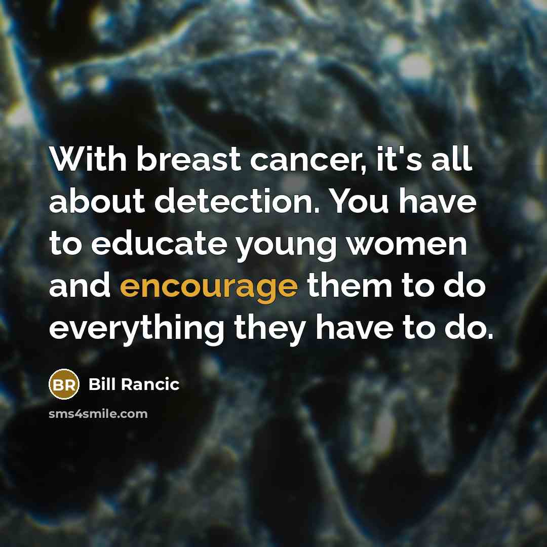 “With breast cancer, it's all about detection. You have to…” quote by Bill Rancic