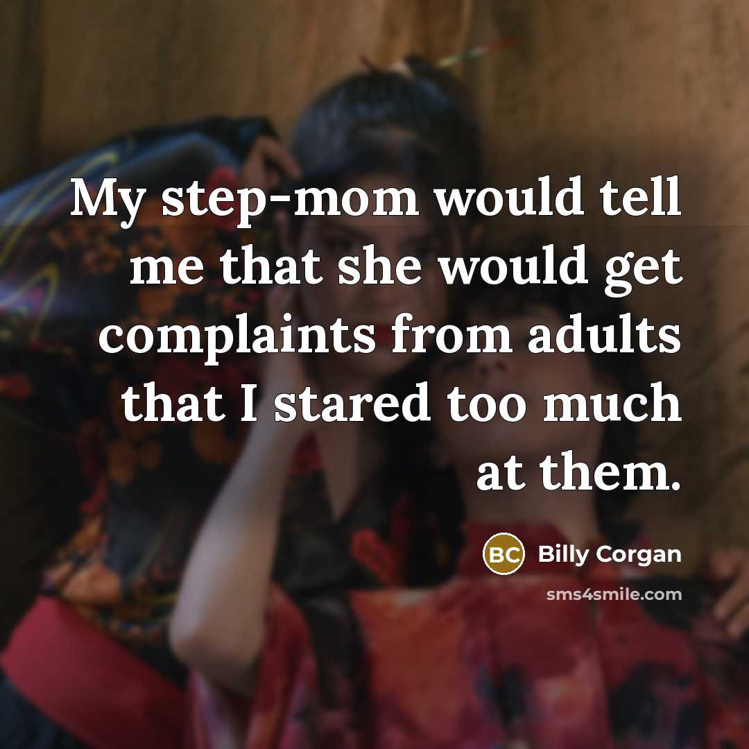 “My step-mom would tell me that she would get complaints…” quote by Billy Corgan