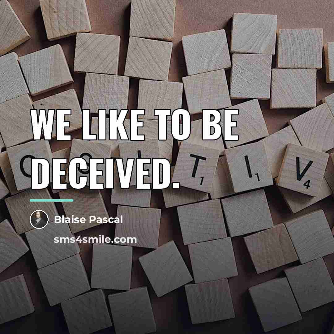“We like to be deceived.…” quote by Blaise Pascal