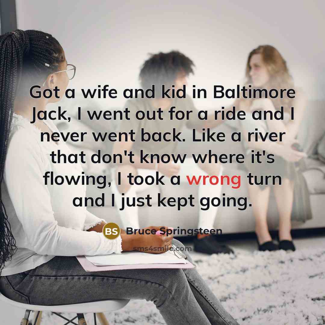 “Got a wife and kid in Baltimore Jack, I went…” quote by Bruce Springsteen