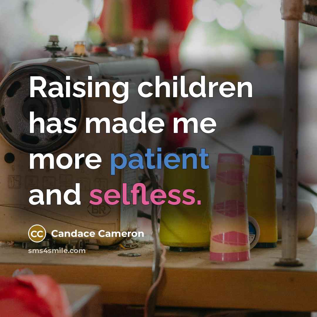 “Raising children has made me more patient and selfless.…” quote by Candace Cameron