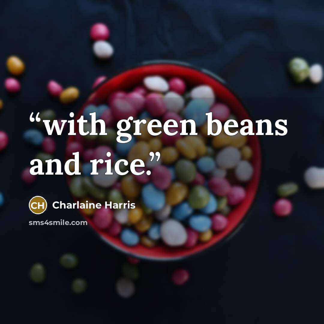 “with green beans and rice.” quote by Charlaine Harris