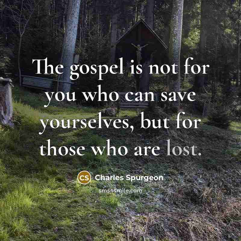 “The gospel is not for you who can save yourselves,…” quote by Charles Spurgeon