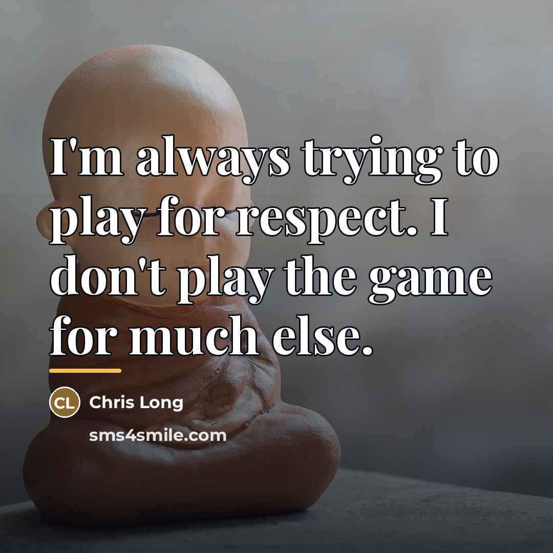 “I'm always trying to play for respect. I don't play…” quote by Chris Long