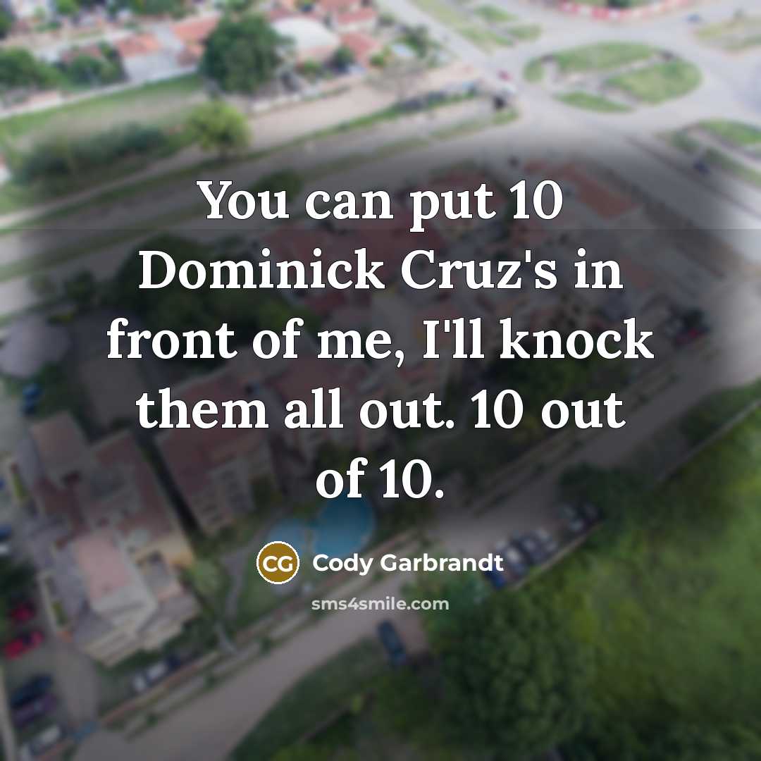 “You can put 10 Dominick Cruz's in front of me,…” quote by Cody Garbrandt