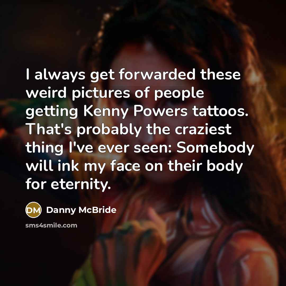 “I always get forwarded these weird pictures of people getting…” quote by Danny McBride