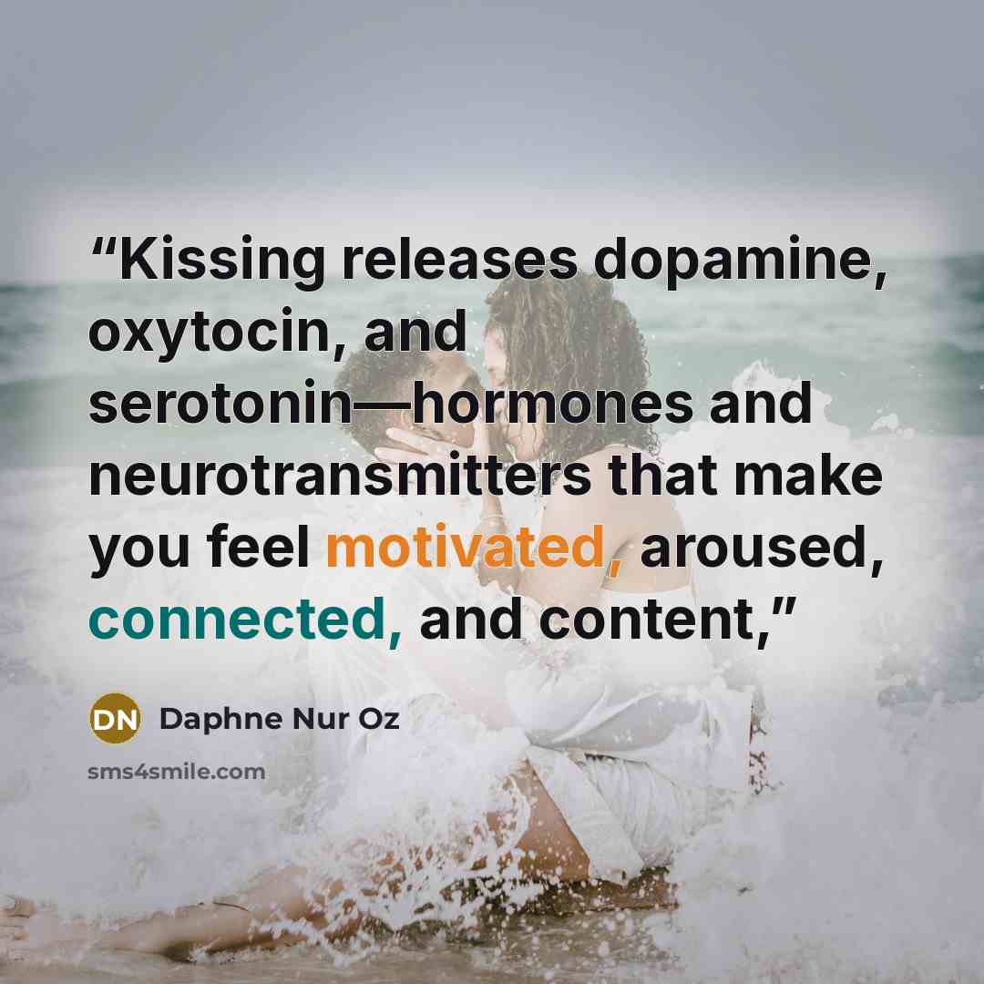 “Kissing releases dopamine, oxytocin, and serotonin—hormones and neurotransmitters that make you feel motivated, aroused, connected, and content,” quote by Daphne Nur Oz