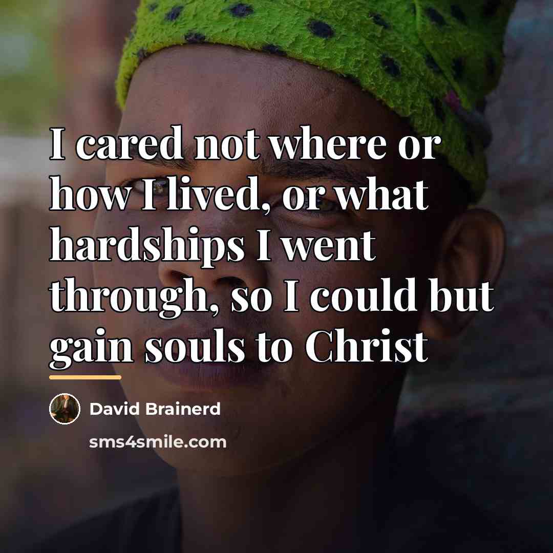 “I cared not where or how I lived, or what…” quote by David Brainerd