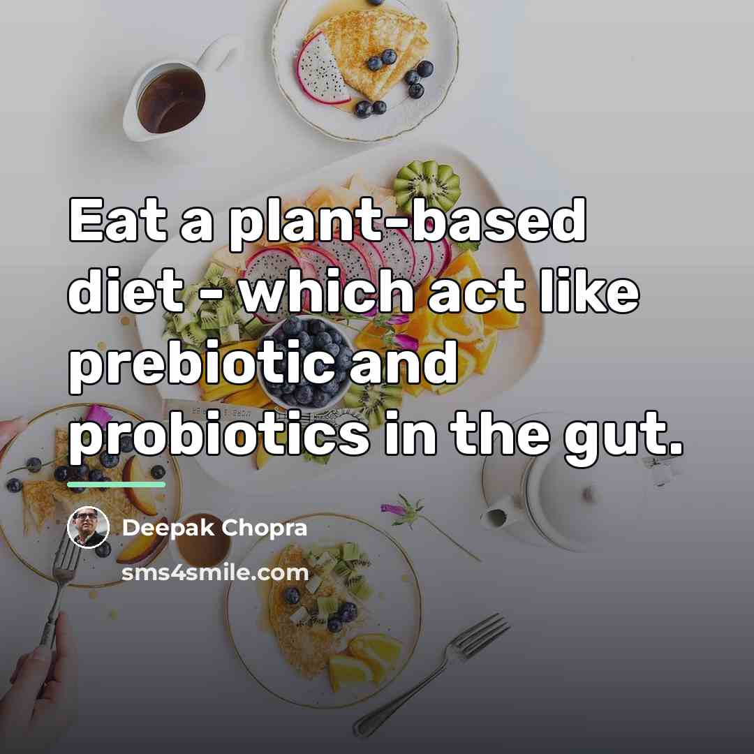 “Eat a plant-based diet - which act like prebiotic and…” quote by Deepak Chopra