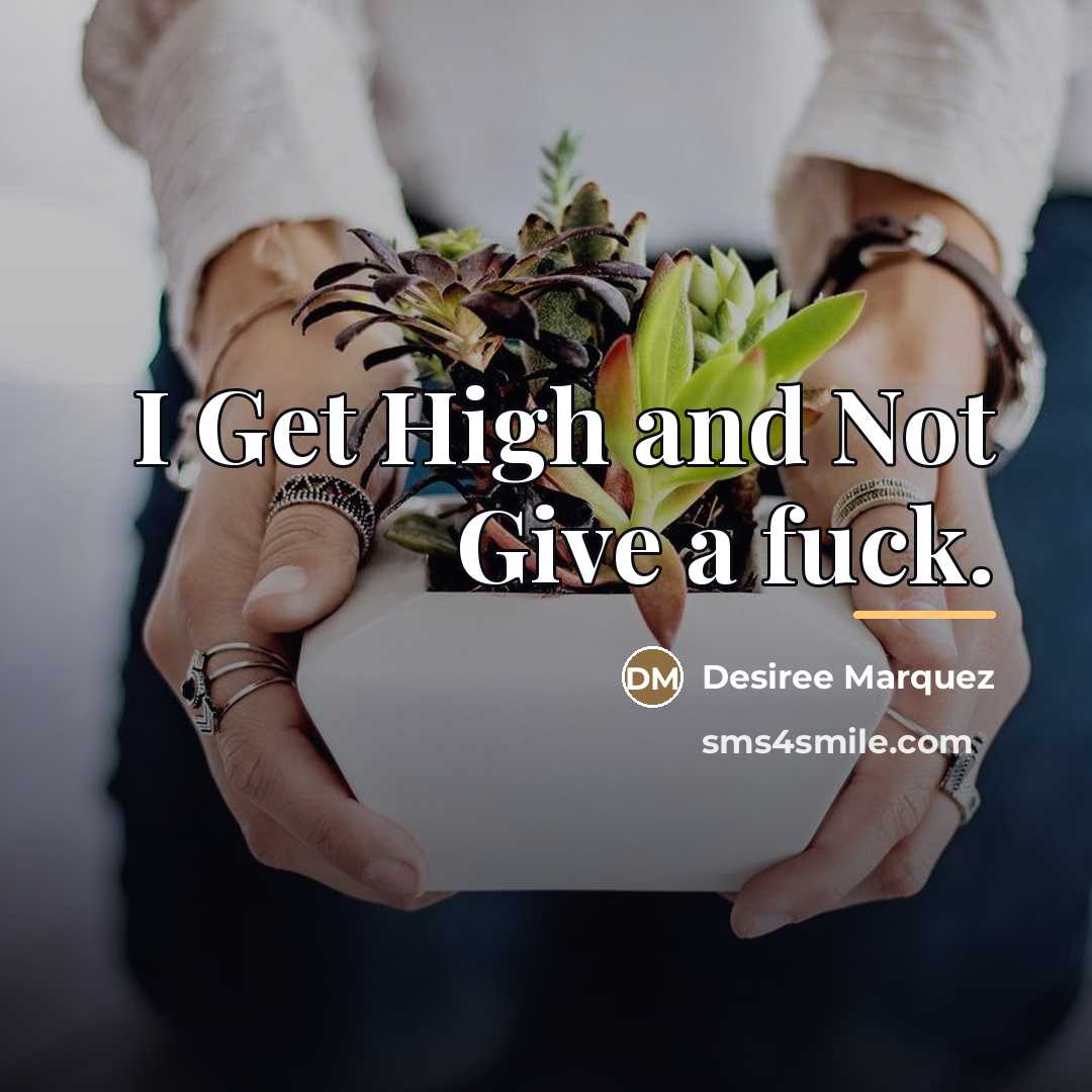 “I Get High and Not Give a fuck.…” quote by Desiree Marquez