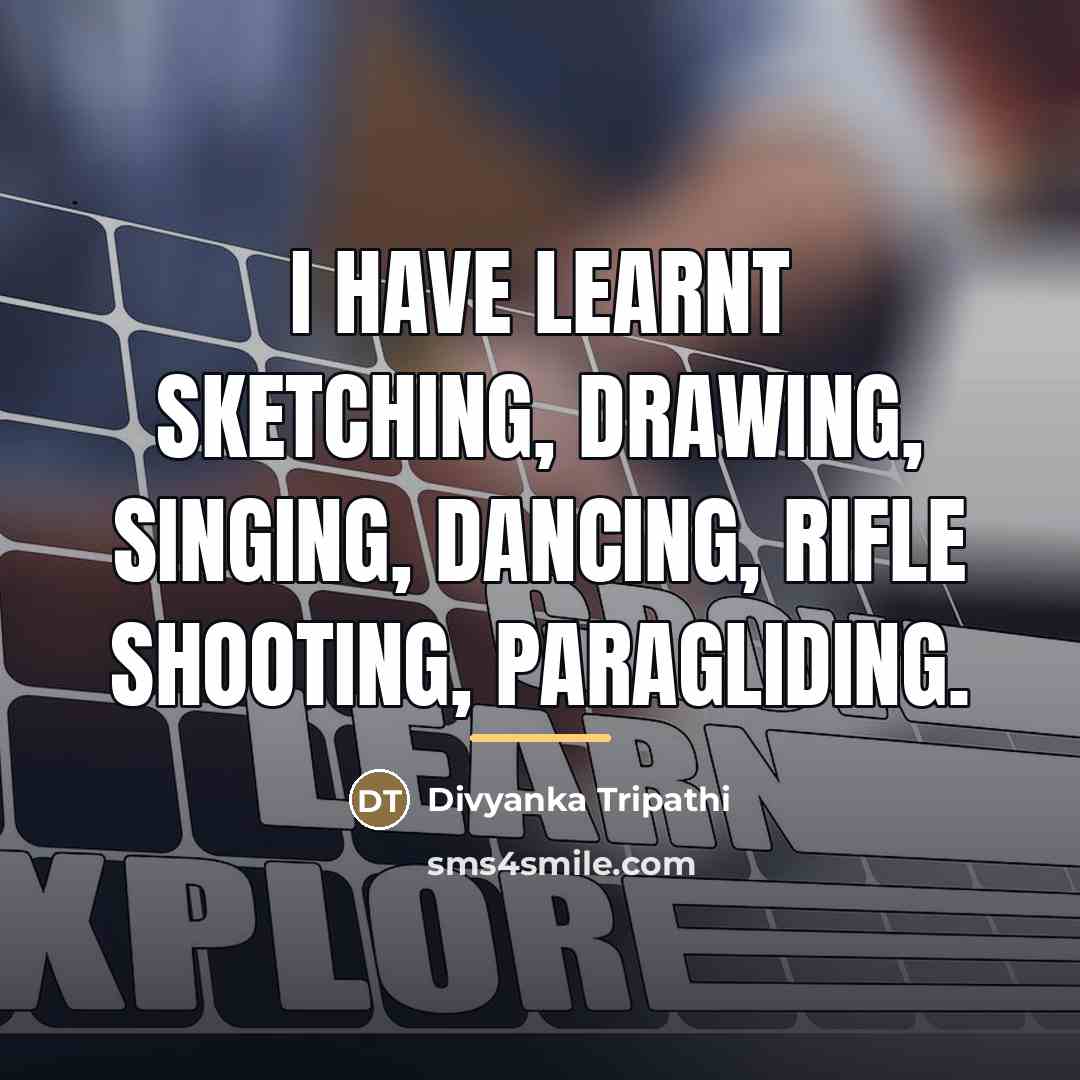 “I have learnt sketching, drawing, singing, dancing, rifle shooting, paragliding.…” quote by Divyanka Tripathi