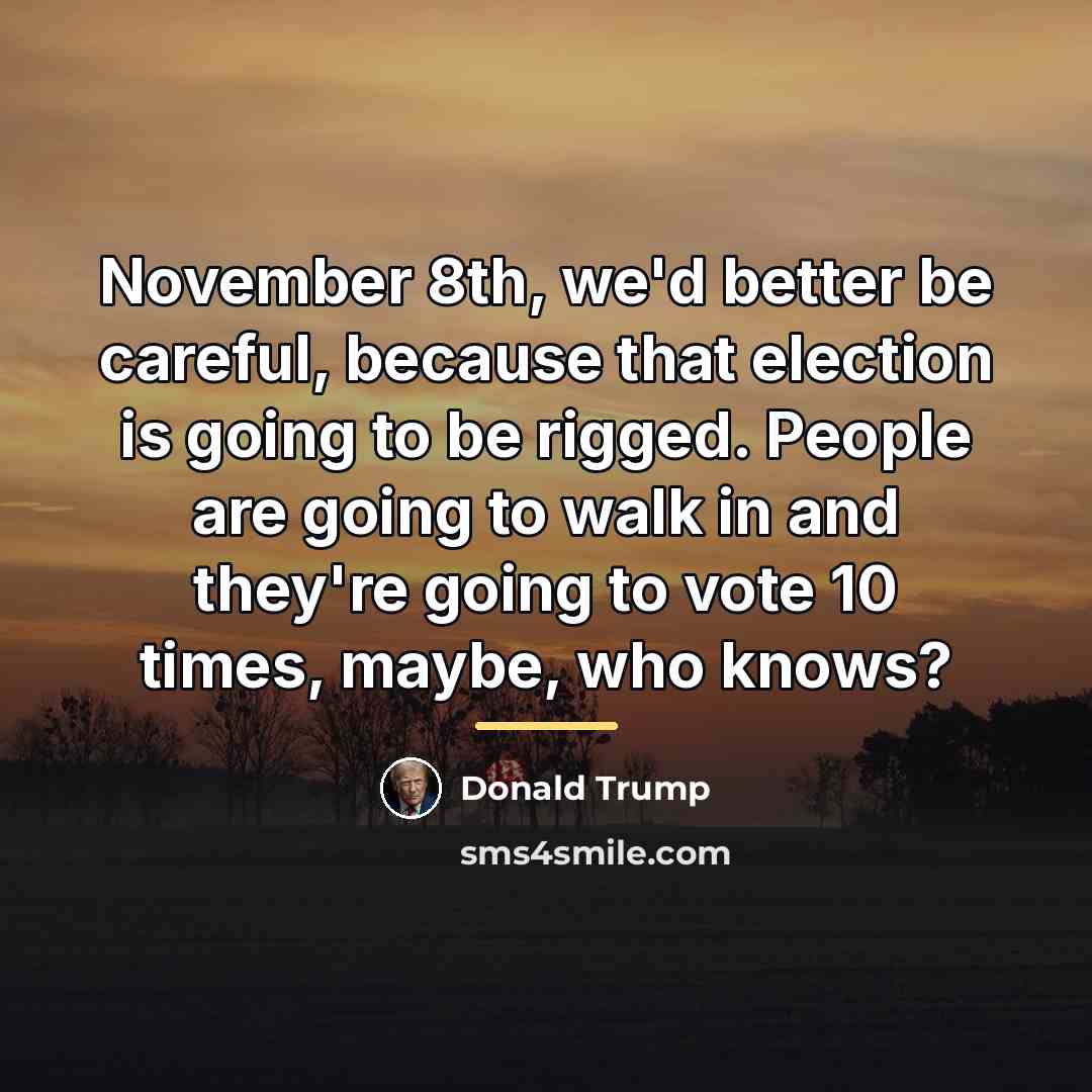 “November 8th, we'd better be careful, because that election is…” quote by Donald Trump