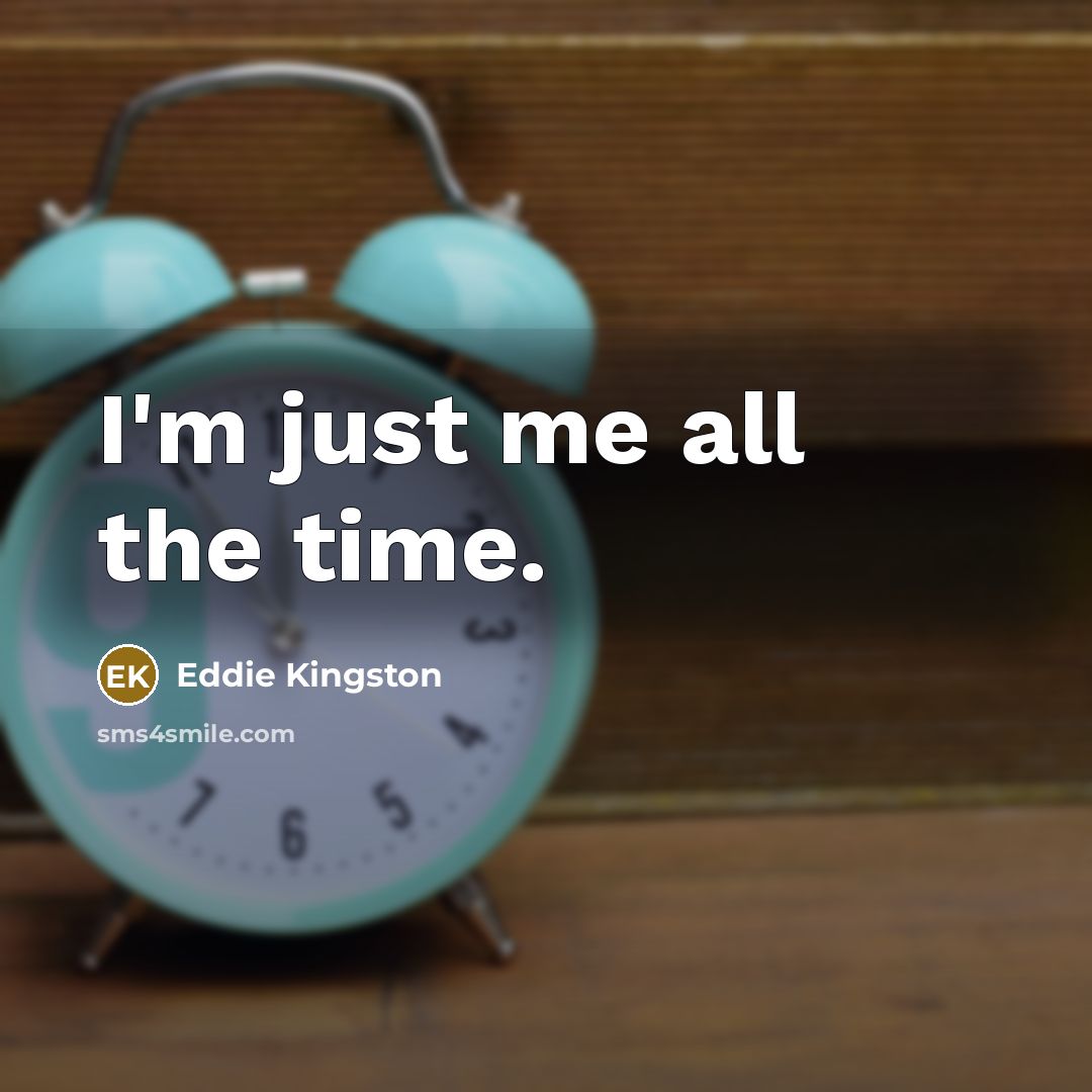 “I'm just me all the time.…” quote by Eddie Kingston