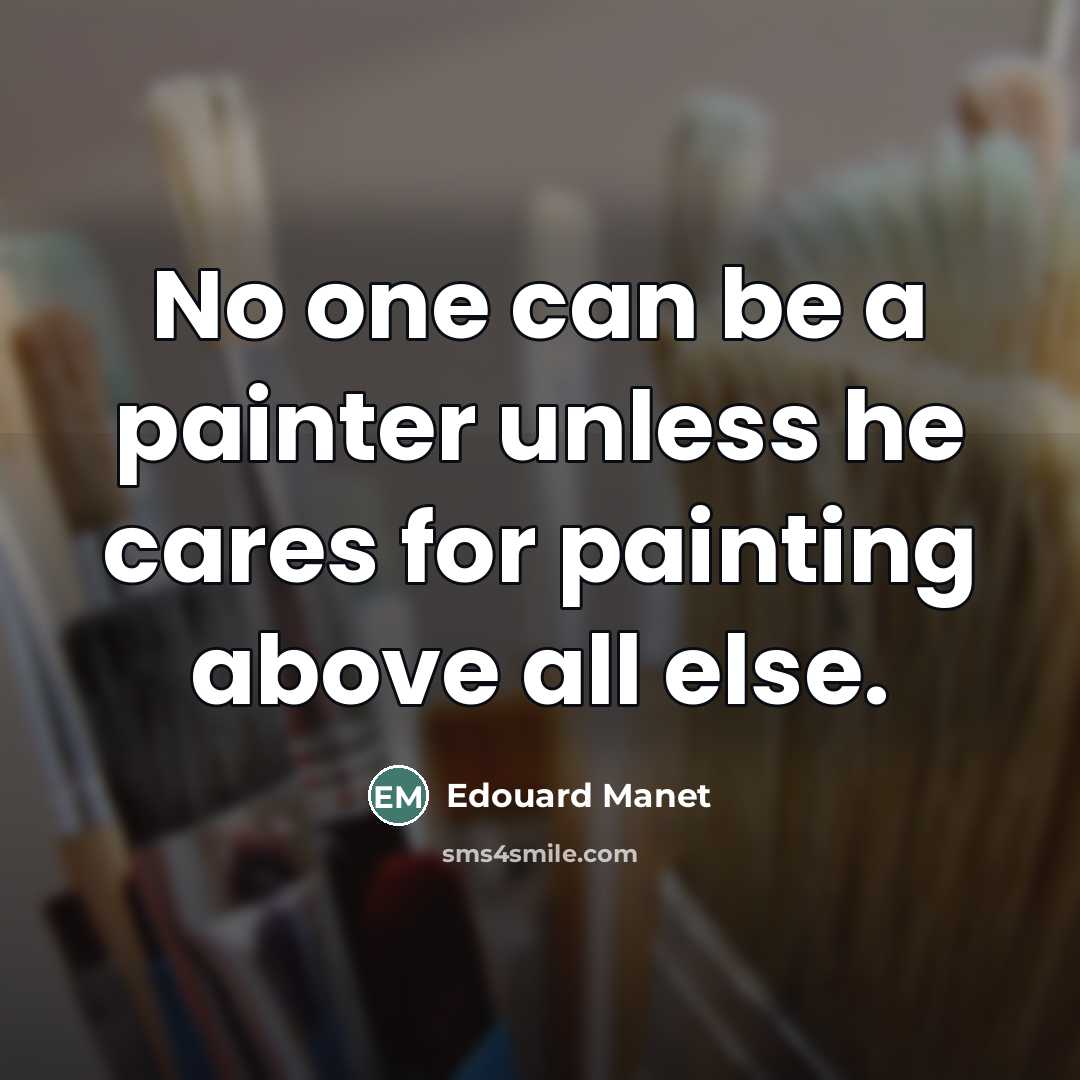 “No one can be a painter unless he cares for…” quote by Edouard Manet